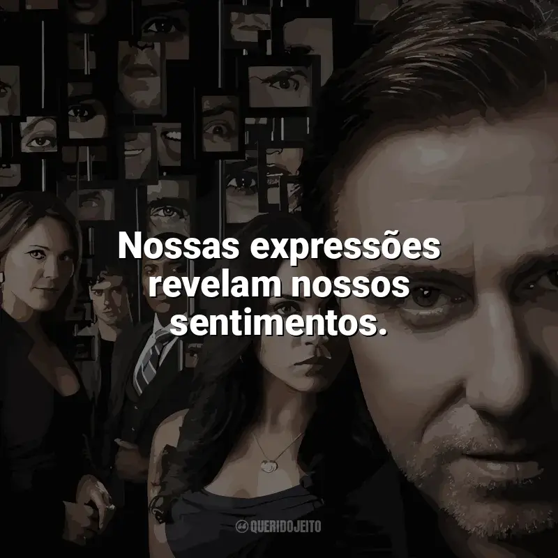 Lie To Me frases da série: Nossas expressões revelam nossos sentimentos.