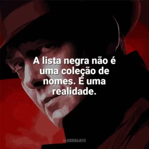 A lista negra não é uma coleção de nomes. É uma realidade. Lista Negra (Série)