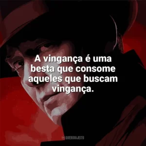 A vingança é uma besta que consome aqueles que buscam vingança. Lista Negra (Série)