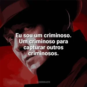 Eu sou um criminoso. Um criminoso para capturar outros criminosos. Lista Negra (Série)