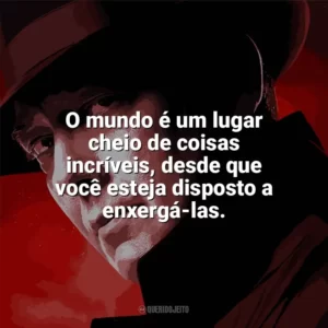 O mundo é um lugar cheio de coisas incríveis, desde que você esteja disposto a enxergá-las. Lista Negra (Série)