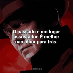 O passado é um lugar assustador. É melhor não olhar para trás. Lista Negra (Série)