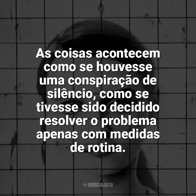 Eu, Christiane F., 13 anos, drogada, prostituída. frases do livro: As coisas acontecem como se houvesse uma conspiração de silêncio, como se tivesse sido decidido resolver o problema apenas com medidas de rotina.