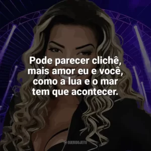 Pode parecer clichê, mais amor eu e você, como a lua e o mar tem que acontecer. Ludmilla