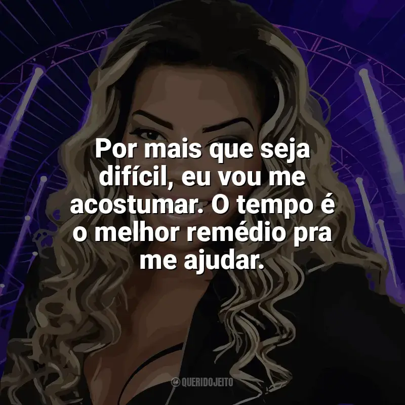 Melhores frases de Ludmilla: Por mais que seja difícil, eu vou me acostumar. O tempo é o melhor remédio pra me ajudar.