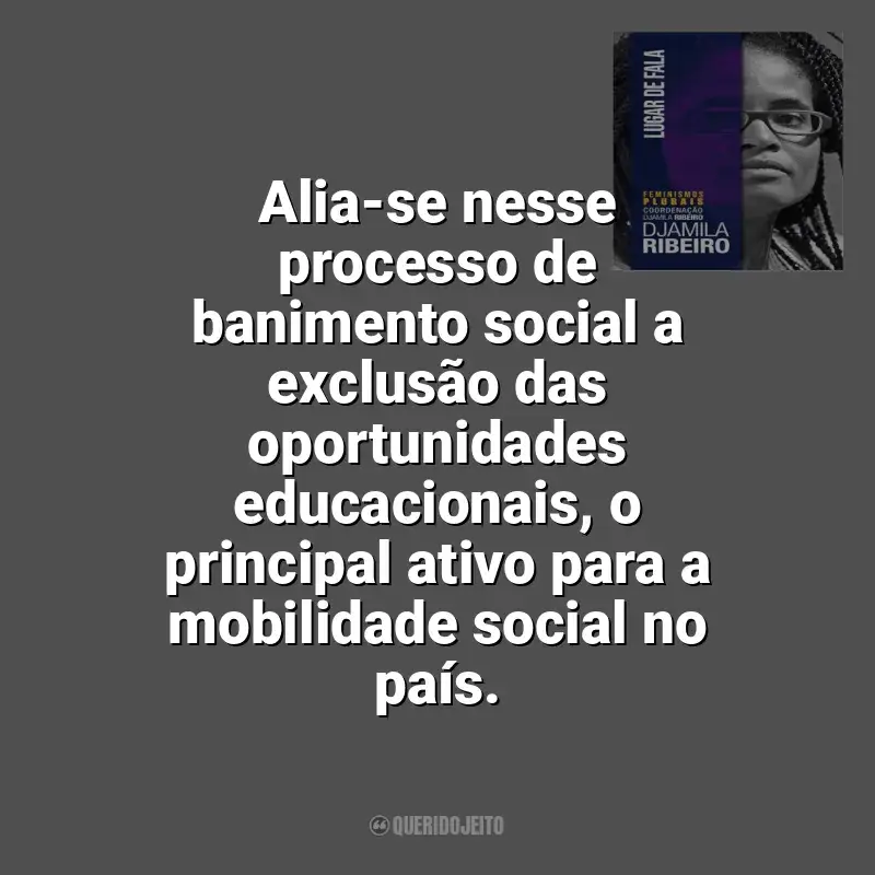 Frases Lugar de Fala livro: Alia-se nesse processo de banimento social a exclusão das oportunidades educacionais, o principal ativo para a mobilidade social no país.