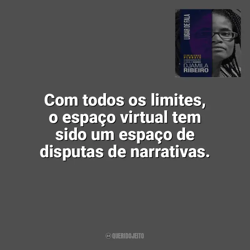 Frases de efeito do livro Lugar de Fala: Com todos os limites, o espaço virtual tem sido um espaço de disputas de narrativas.