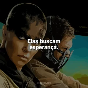 Elas buscam esperança. Mad Max: Estrada da Fúria (Filme)