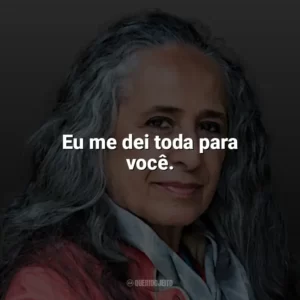 Eu me dei toda para você. Maria Bethânia
