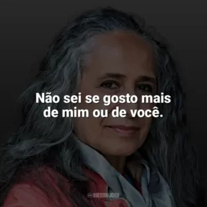 Não sei se gosto mais de mim ou de você. Maria Bethânia