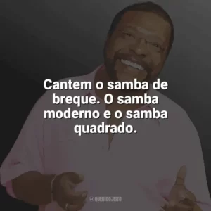 Cantem o samba de breque. O samba moderno e o samba quadrado. Martinho da Vila