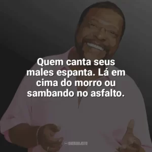Quem canta seus males espanta. Lá em cima do morro ou sambando no asfalto. Martinho da Vila