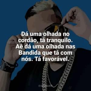 Dá uma olhada no cordão, tá tranquilo. Aê dá uma olhada nas Bandida que tá com nós. Tá favorável. MC Bin Laden