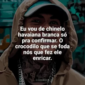 Eu vou de chinelo havaiana branca só pra confirmar. O crocodilo que se foda nós que fez ele enricar. MC Kako