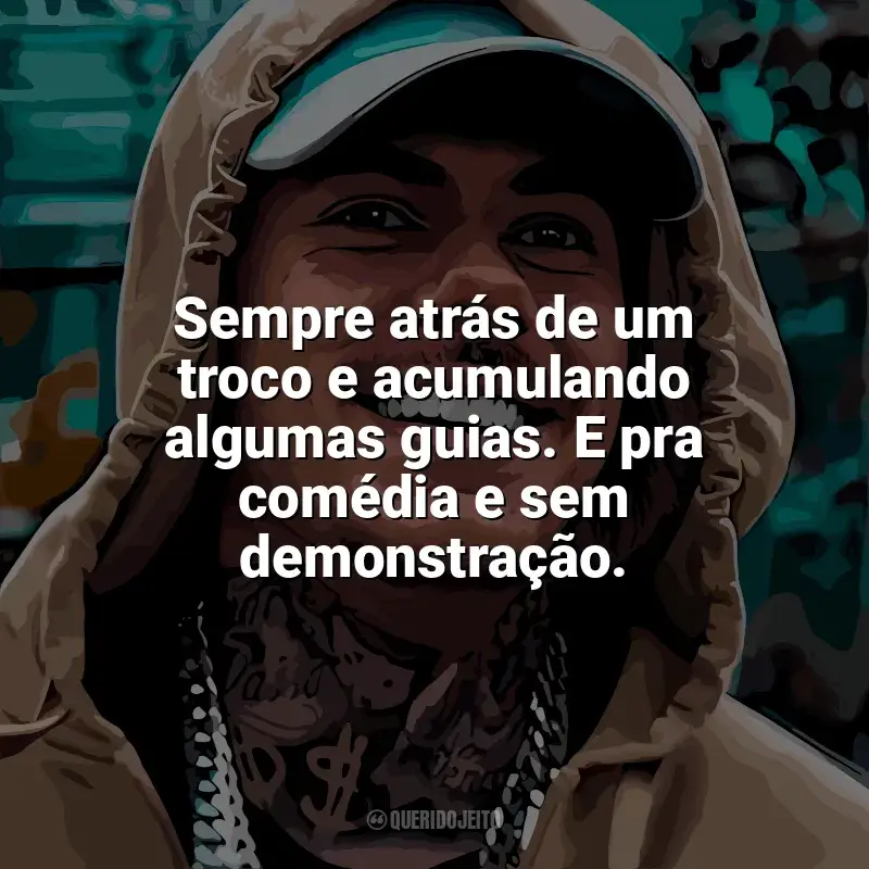 Mensagens MC Kako frases: Sempre atrás de um troco e acumulando algumas guias. E pra comédia e sem demonstração.