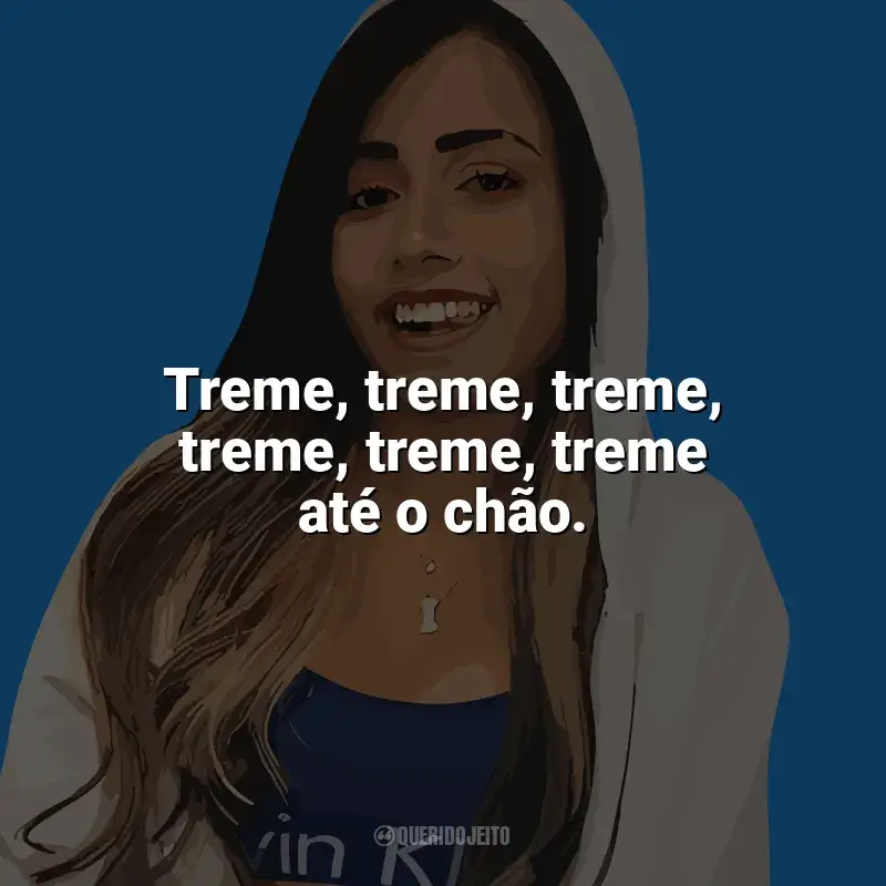 Frases reflexivas de MC Loma: Treme, treme, treme, treme, treme, treme até o chão.