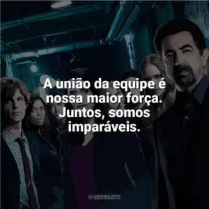 A união da equipe é nossa maior força. Juntos, somos imparáveis. Mentes Criminosas (Série)