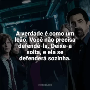 A verdade é como um leão. Você não precisa defendê-la. Deixe-a solta, e ela se defenderá sozinha. Mentes Criminosas (Série)