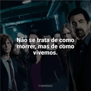 Não se trata de como morrer, mas de como vivemos. Mentes Criminosas (Série)