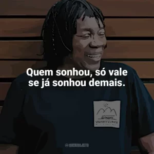 Quem sonhou, só vale se já sonhou demais. Milton Nascimento