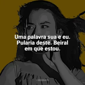 Uma palavra sua e eu. Pularia deste. Beiral em que estou. Mitski