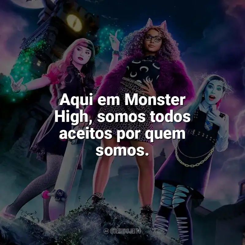 Monster High frases do filme: Aqui em Monster High, somos todos aceitos por quem somos.