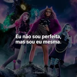 Eu não sou perfeita, mas sou eu mesma. Monster High: O Filme