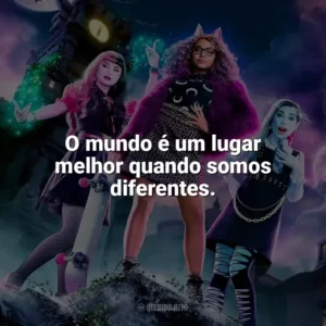 O mundo é um lugar melhor quando somos diferentes. Monster High: O Filme