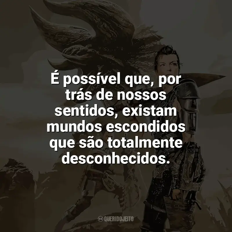 Frases de Monster Hunter filme: É possível que, por trás de nossos sentidos, existam mundos escondidos que são totalmente desconhecidos.