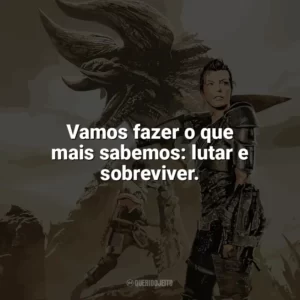 Vamos fazer o que mais sabemos: lutar e sobreviver. Monster Hunter (Filme)