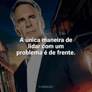 A única maneira de lidar com um problema é de frente. NCIS: Nova Orleans (Série)