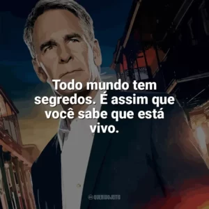 Todo mundo tem segredos. É assim que você sabe que está vivo. NCIS: Nova Orleans (Série)