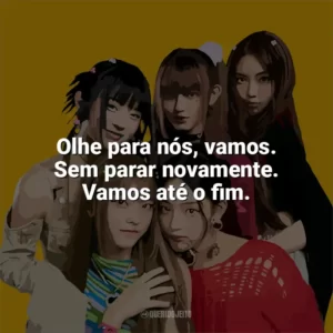 Olhe para nós, vamos. Sem parar novamente. Vamos até o fim. NewJeans