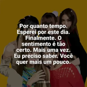 Por quanto tempo. Esperei por este dia. Finalmente. O sentimento é tão certo. Mais uma vez. Eu preciso saber. Você quer mais um pouco. NewJeans