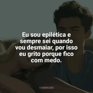 Eu sou epilética e sempre sei quando vou desmaiar, por isso eu grito porque fico com medo. Nos Vemos em Vênus (Filme)