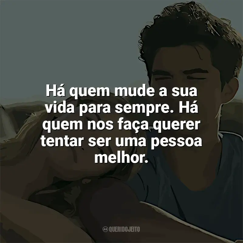 Nos Vemos em Vênus frases do filme: Há quem mude a sua vida para sempre. Há quem nos faça querer tentar ser uma pessoa melhor.