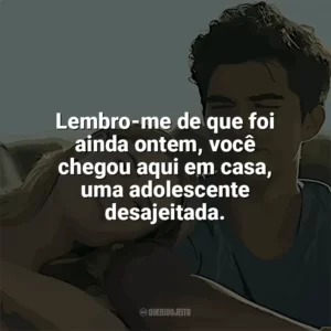 Lembro-me de que foi ainda ontem, você chegou aqui em casa, uma adolescente desajeitada. Nos Vemos em Vênus (Filme)