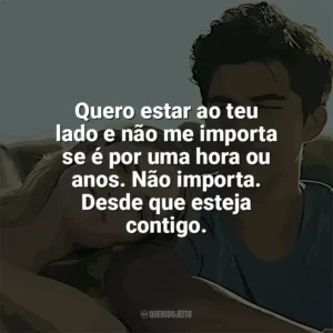 Quero estar ao teu lado e não me importa se é por uma hora ou anos. Não importa. Desde que esteja contigo. Nos Vemos em Vênus (Filme)