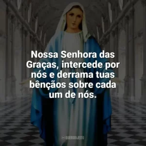 Nossa Senhora das Graças, intercede por nós e derrama tuas bênçãos sobre cada um de nós. Nossa Senhora das Graças