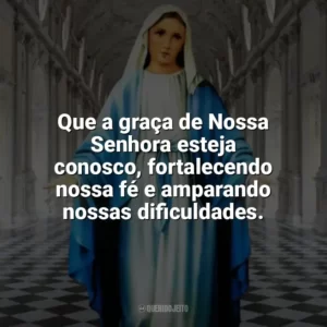 Que a graça de Nossa Senhora esteja conosco, fortalecendo nossa fé e amparando nossas dificuldades. Nossa Senhora das Graças