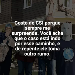 Gosto de CSI porque sempre me surpreende. Você acha que o caso está indo por esse caminho, e de repente ele toma outro rumo. Nosso Amigo Extraordinário (Filme)