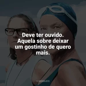 Deve ter ouvido. Aquela sobre deixar um gostinho de quero mais. Nyad (Filme)