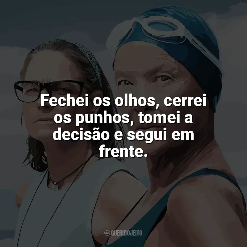 Nyad frases do filme: Fechei os olhos, cerrei os punhos, tomei a decisão e segui em frente.