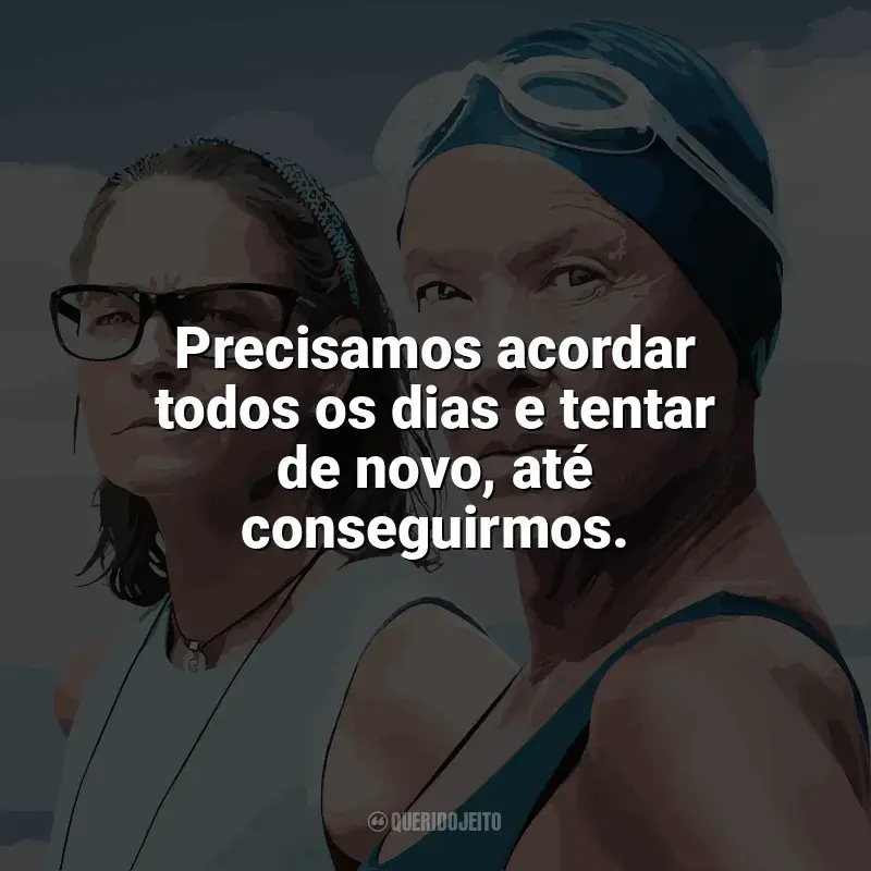 Filme Nyad frases: Precisamos acordar todos os dias e tentar de novo, até conseguirmos.