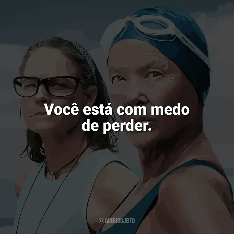 Frases do filme Nyad: Você está com medo de perder.