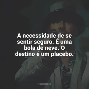 A necessidade de se sentir seguro. É uma bola de neve. O destino é um placebo. O Assassino (Filme)