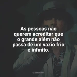 As pessoas não querem acreditar que o grande além não passa de um vazio frio e infinito. O Assassino (Filme)