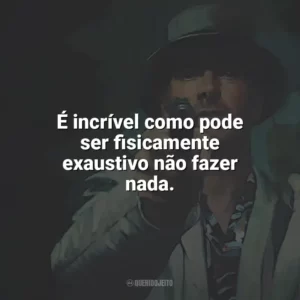 É incrível como pode ser fisicamente exaustivo não fazer nada. O Assassino (Filme)