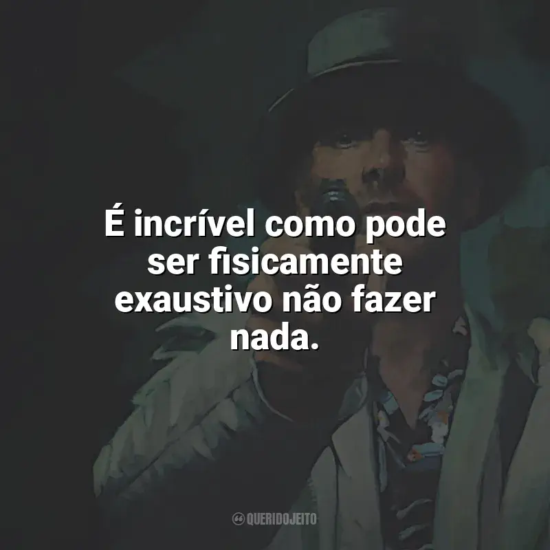 Frases O Assassino filme: É incrível como pode ser fisicamente exaustivo não fazer nada.