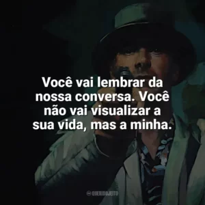 Você vai lembrar da nossa conversa. Você não vai visualizar a sua vida, mas a minha. O Assassino (Filme)